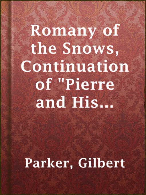 Title details for Romany of the Snows, Continuation of "Pierre and His People", v2 by Gilbert Parker - Available